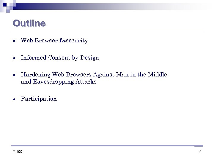 Outline ♦ Web Browser Insecurity ♦ Informed Consent by Design ♦ Hardening Web Browsers