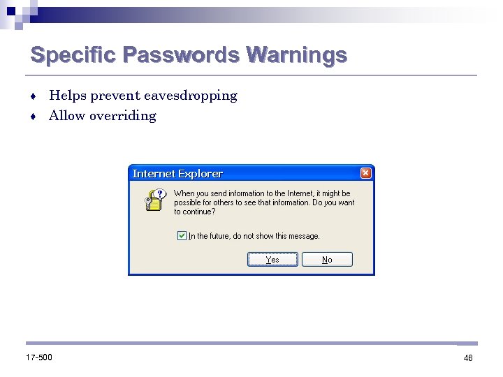 Specific Passwords Warnings Helps prevent eavesdropping ♦ Allow overriding ♦ 17 -500 46 