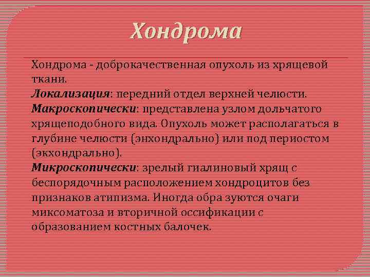 Хондрома - доброкачественная опухоль из хрящевой ткани. Локализация: передний отдел верхней челюсти. Макроскопически: представлена