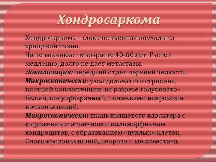 Хондросаркома - злокачественная опухоль из хрящевой ткани. Чаше возникает в возрасте 40 -60 лет.