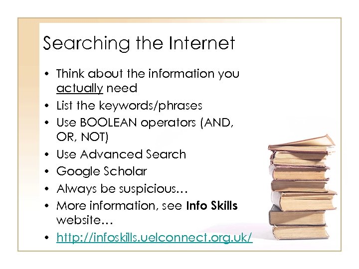 Searching the Internet • Think about the information you actually need • List the