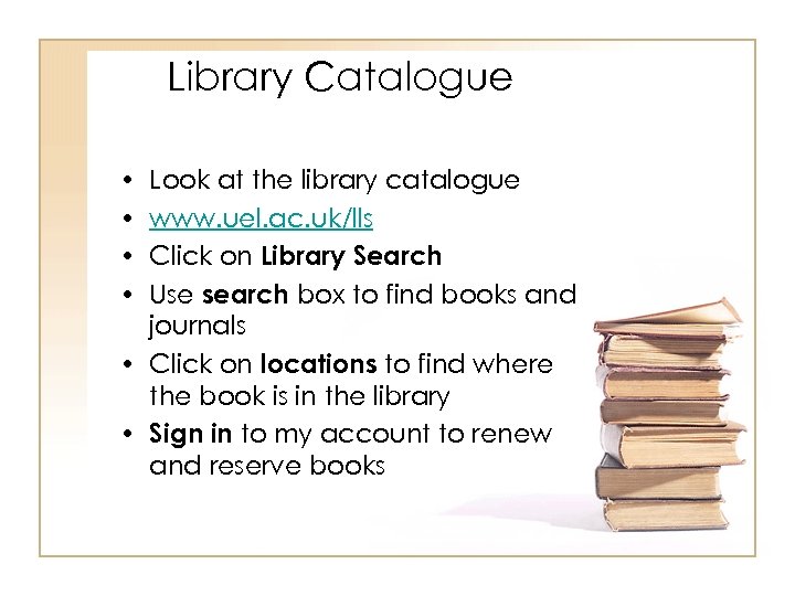 Library Catalogue • • Look at the library catalogue www. uel. ac. uk/lls Click
