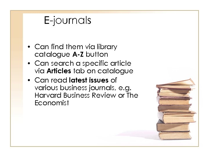 E-journals • Can find them via library catalogue A-Z button • Can search a