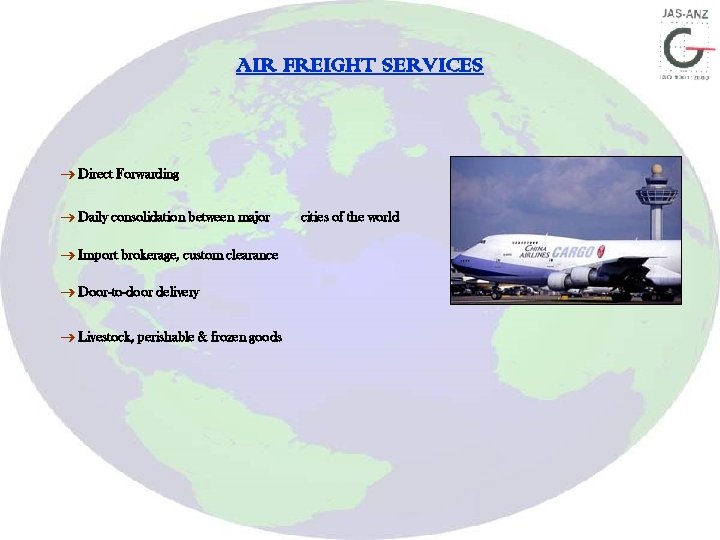 AIR FREIGHT SERVICES Direct Forwarding Daily consolidation between major Import brokerage, custom clearance Door-to-door