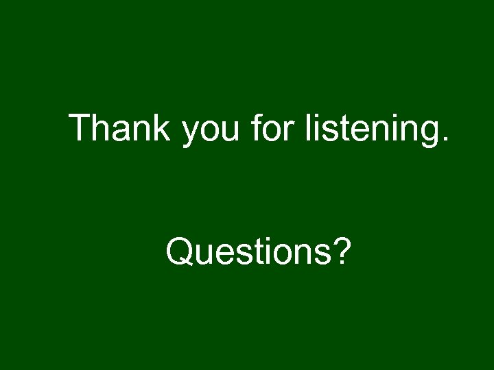 Thank you for listening. Questions? 