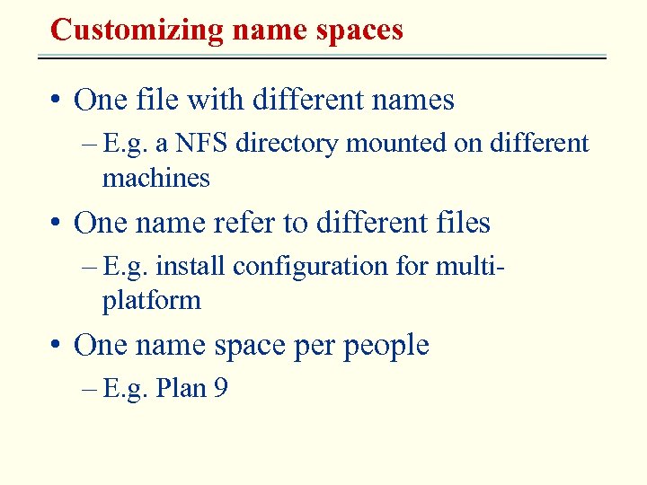 Customizing name spaces • One file with different names – E. g. a NFS