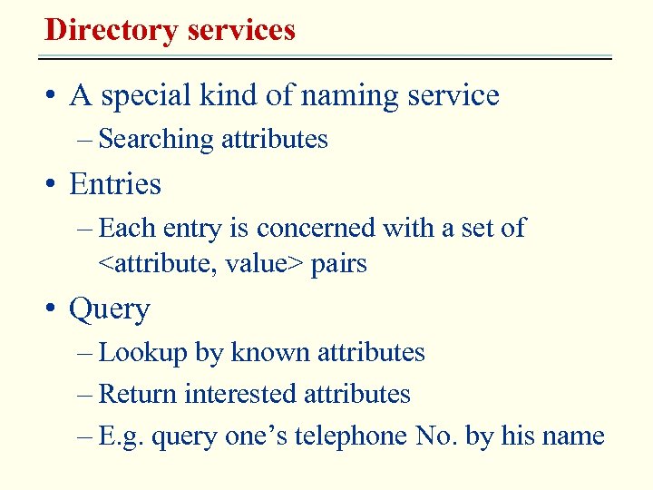 Directory services • A special kind of naming service – Searching attributes • Entries