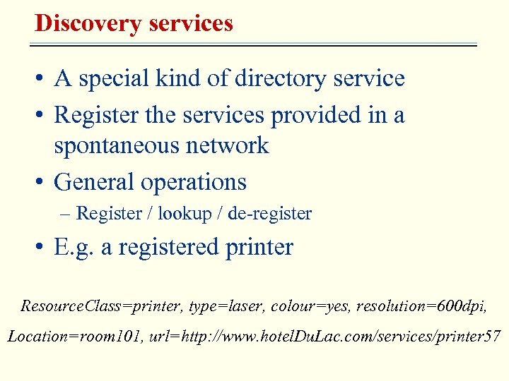 Discovery services • A special kind of directory service • Register the services provided
