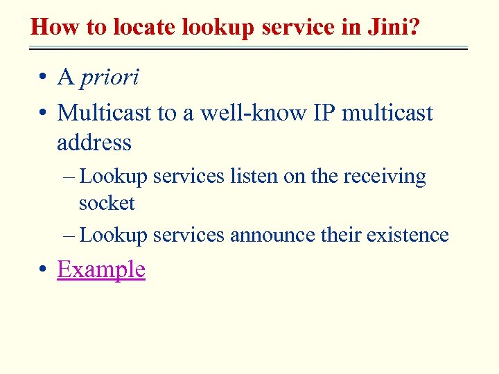 How to locate lookup service in Jini? • A priori • Multicast to a