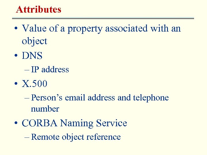 Attributes • Value of a property associated with an object • DNS – IP