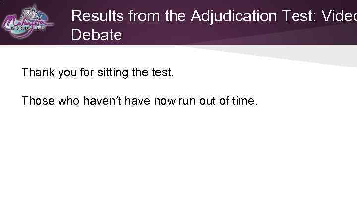 Results from the Adjudication Test: Video Debate Thank you for sitting the test. Those