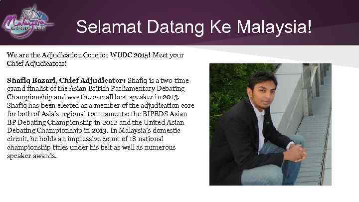 Selamat Datang Ke Malaysia! We are the Adjudication Core for WUDC 2015! Meet your