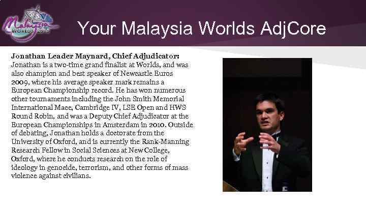 Your Malaysia Worlds Adj. Core Jonathan Leader Maynard, Chief Adjudicator: Jonathan is a two-time