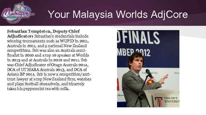 Your Malaysia Worlds Adj. Core Sebastian Templeton, Deputy Chief Adjudicator: Sebastian’s credentials include winning