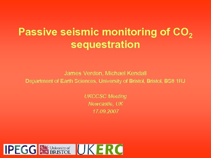 Passive seismic monitoring of CO 2 sequestration James Verdon, Michael Kendall Department of Earth