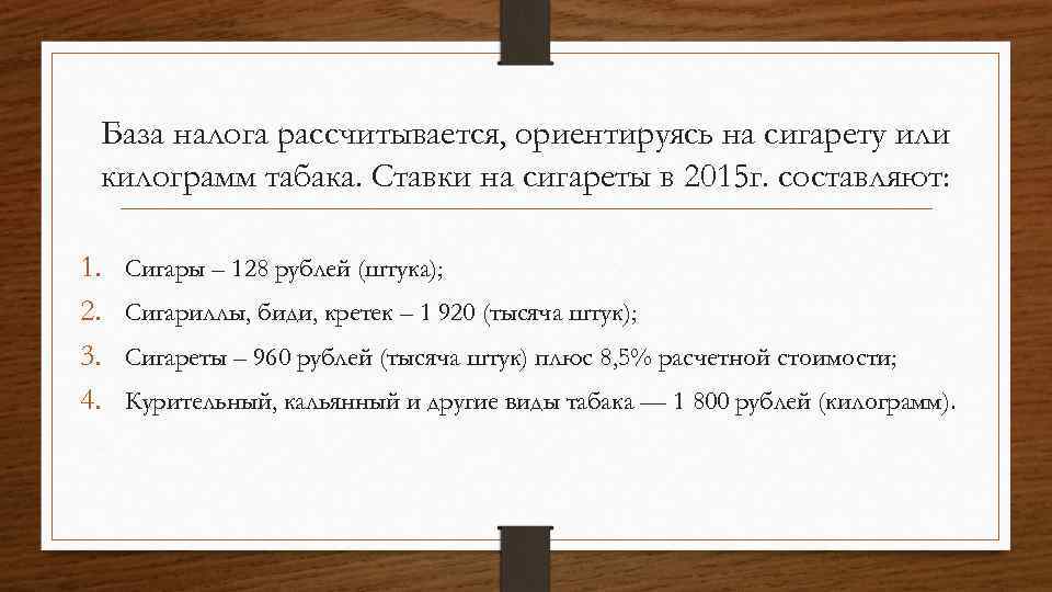 База налога рассчитывается, ориентируясь на сигарету или килограмм табака. Ставки на сигареты в 2015