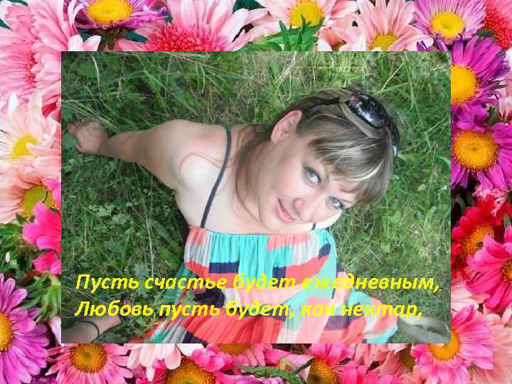 Пусть счастье будет ежедневным, Любовь пусть будет, как нектар, 
