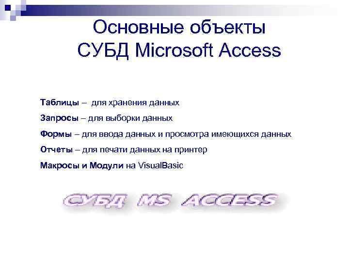 Основные объекты СУБД Microsoft Access Таблицы – для хранения данных Запросы – для выборки