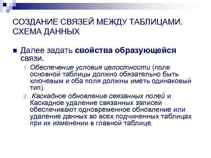 СОЗДАНИЕ СВЯЗЕЙ МЕЖДУ ТАБЛИЦАМИ. СХЕМА ДАННЫХ n Далее задать свойства образующейся связи. Обеспечение условия