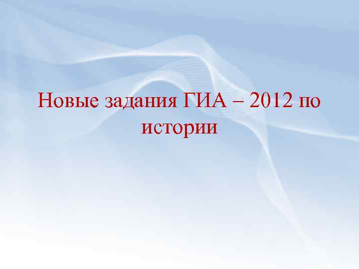 Новые задания ГИА – 2012 по истории 