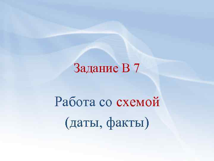 Задание В 7 Работа со схемой (даты, факты) 