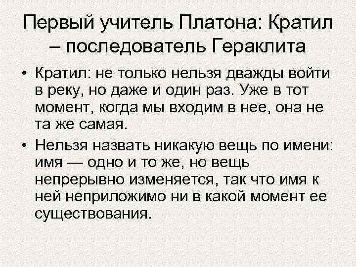 Первый учитель Платона: Кратил – последователь Гераклита • Кратил: не только нельзя дважды войти