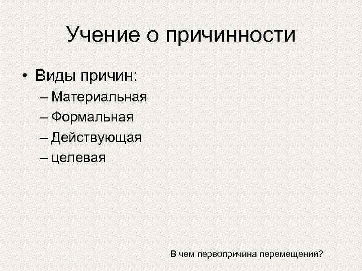 Учение о причинности • Виды причин: – Материальная – Формальная – Действующая – целевая