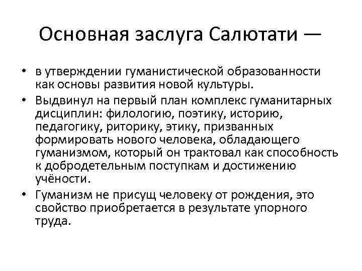 Основная заслуга Салютати — • в утверждении гуманистической образованности как основы развития новой культуры.