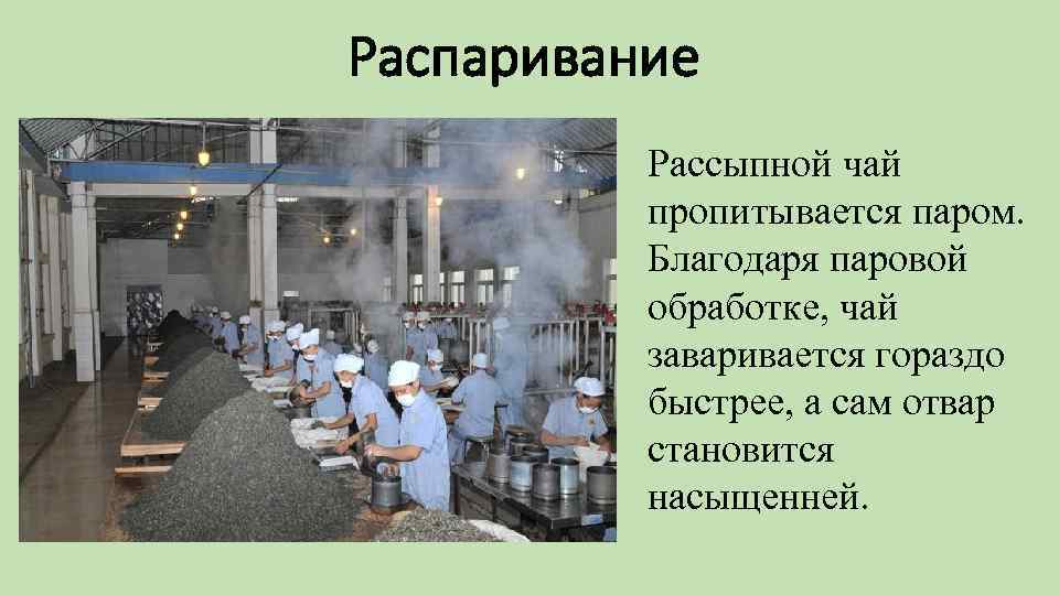 Распаривание Рассыпной чай пропитывается паром. Благодаря паровой обработке, чай заваривается гораздо быстрее, а сам