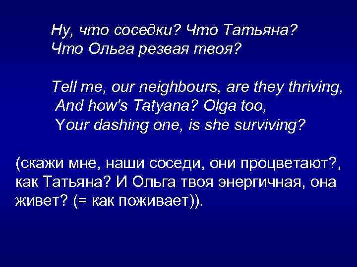  Ну, что соседки? Что Татьяна? Что Ольга резвая твоя? Tell me, our neighbours,