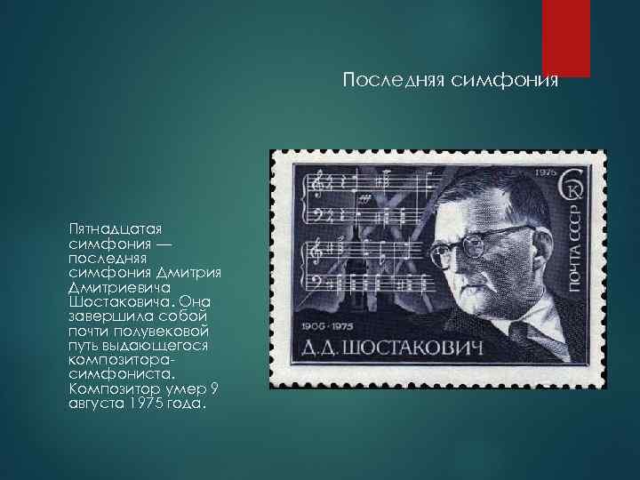 Последняя симфония Пятнадцатая симфония — последняя симфония Дмитриевича Шостаковича. Она завершила собой почти полувековой