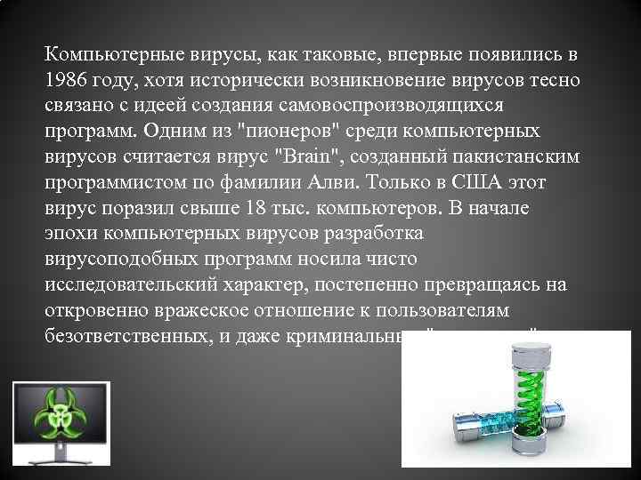 Компьютерные вирусы, как таковые, впервые появились в 1986 году, хотя исторически возникновение вирусов тесно
