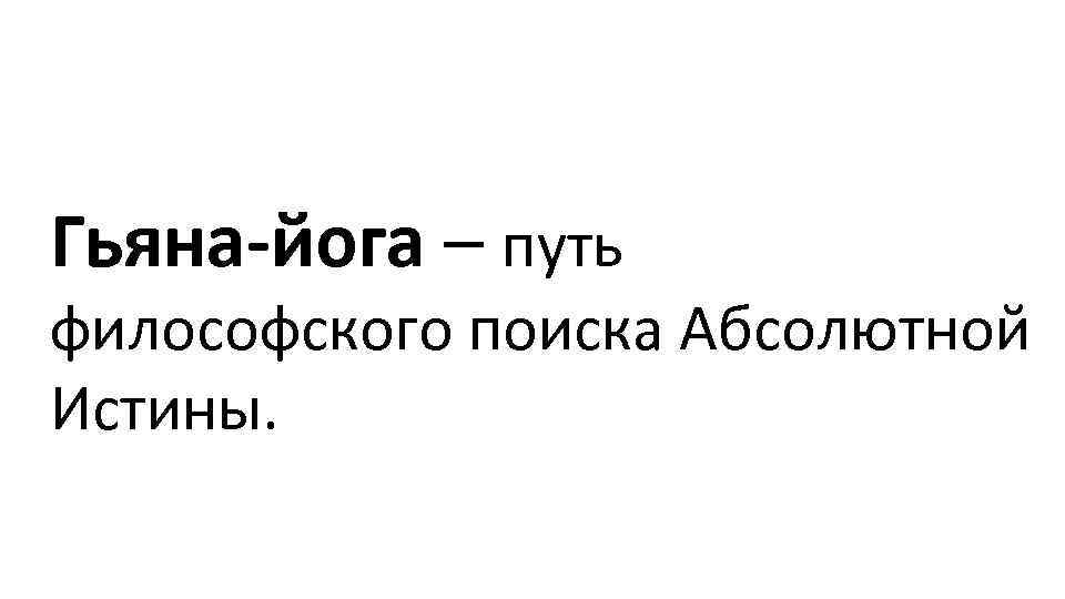 Гьяна-йога – путь философского поиска Абсолютной Истины. 
