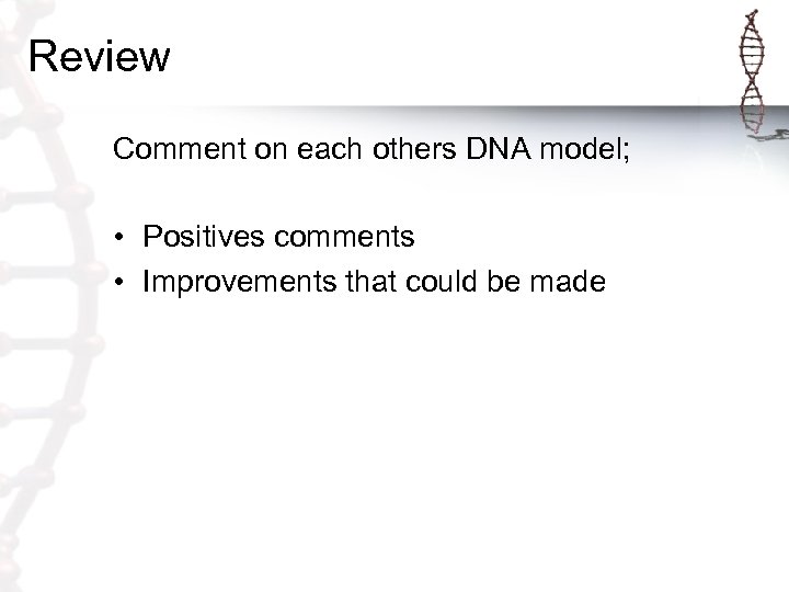 Review Comment on each others DNA model; • Positives comments • Improvements that could