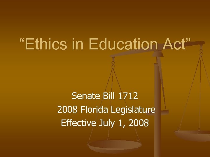 “Ethics in Education Act” Senate Bill 1712 2008 Florida Legislature Effective July 1, 2008