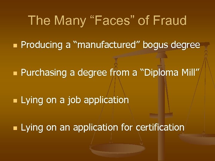 The Many “Faces” of Fraud n Producing a “manufactured” bogus degree n Purchasing a