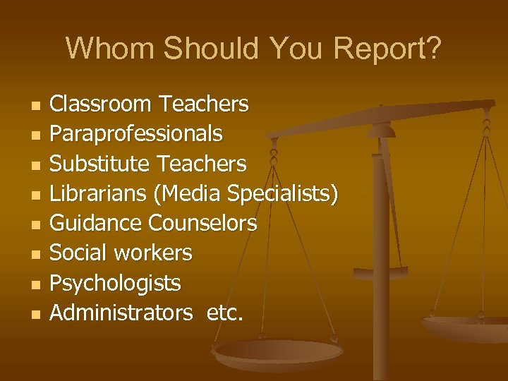 Whom Should You Report? n n n n Classroom Teachers Paraprofessionals Substitute Teachers Librarians