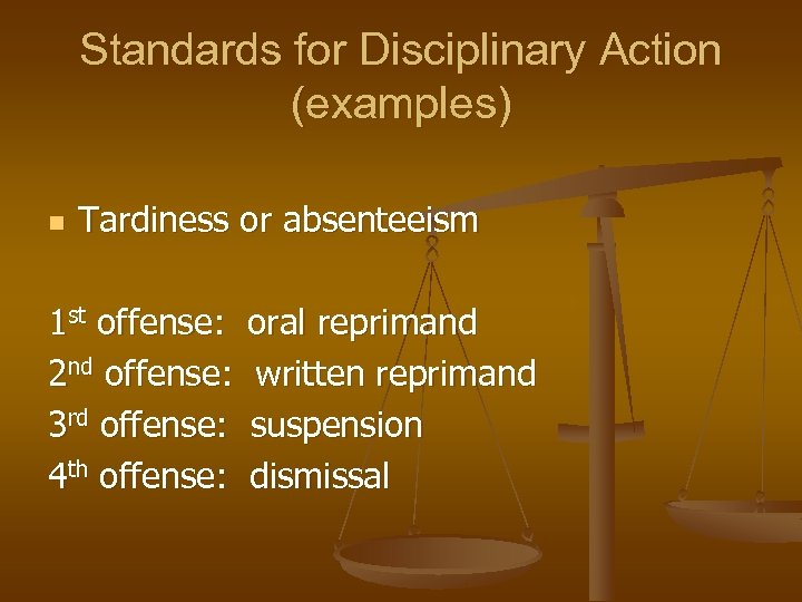 Standards for Disciplinary Action (examples) n Tardiness or absenteeism 1 st offense: oral reprimand