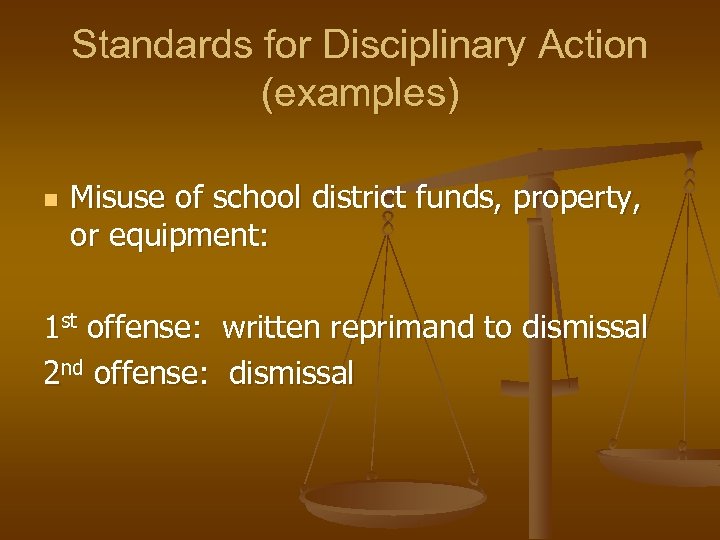 Standards for Disciplinary Action (examples) n Misuse of school district funds, property, or equipment: