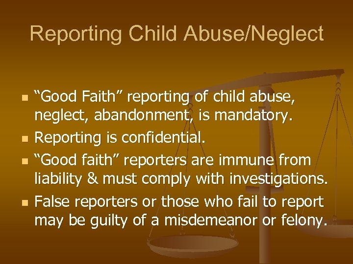 Reporting Child Abuse/Neglect n n “Good Faith” reporting of child abuse, neglect, abandonment, is