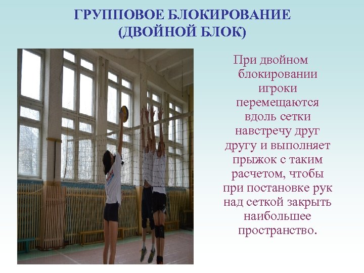 ГРУППОВОЕ БЛОКИРОВАНИЕ (ДВОЙНОЙ БЛОК) При двойном блокировании игроки перемещаются вдоль сетки навстречу другу и