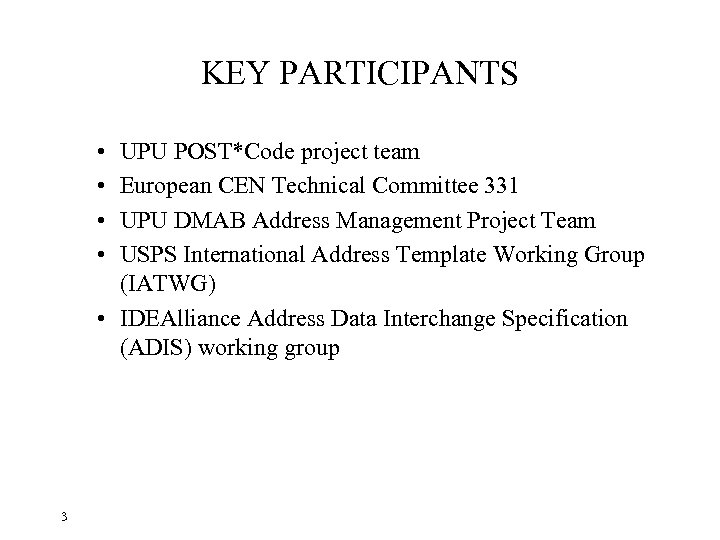 KEY PARTICIPANTS • • UPU POST*Code project team European CEN Technical Committee 331 UPU