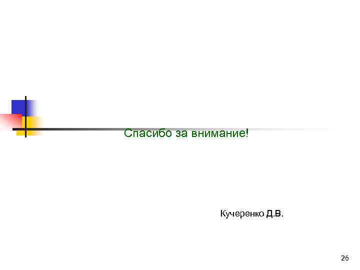 Спасибо за внимание! Кучеренко Д. В. 26 