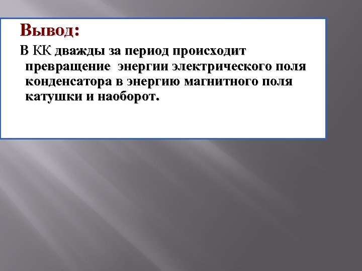 Вывод: В КК дважды за период происходит превращение энергии электрического поля конденсатора в энергию