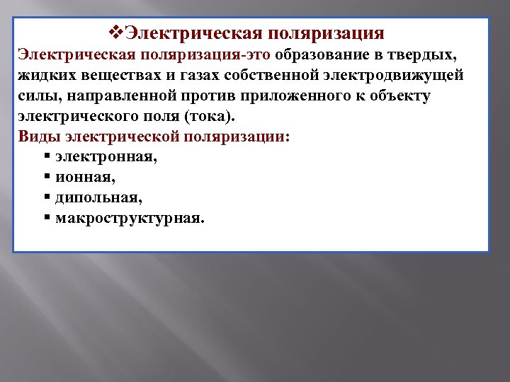 v. Электрическая поляризация-это образование в твердых, жидких веществах и газах собственной электродвижущей силы, направленной