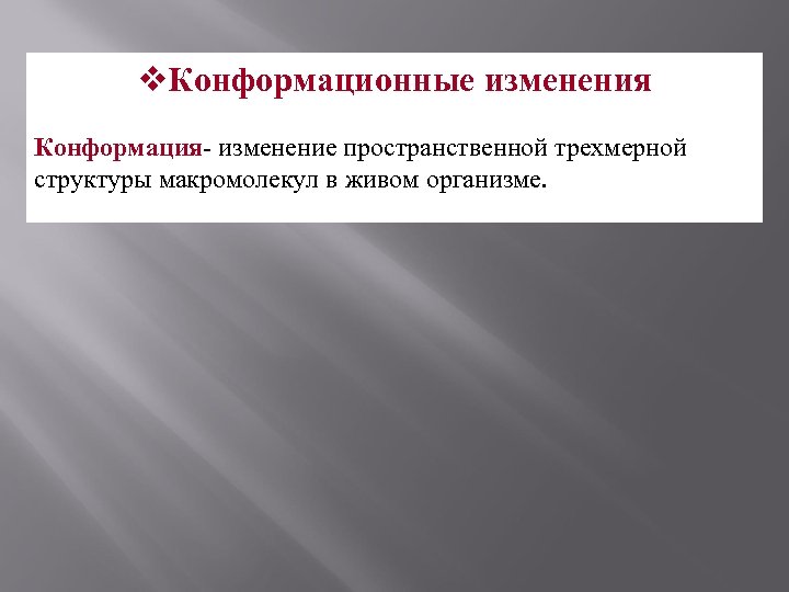 v. Конформационные изменения Конформация- изменение пространственной трехмерной структуры макромолекул в живом организме. 