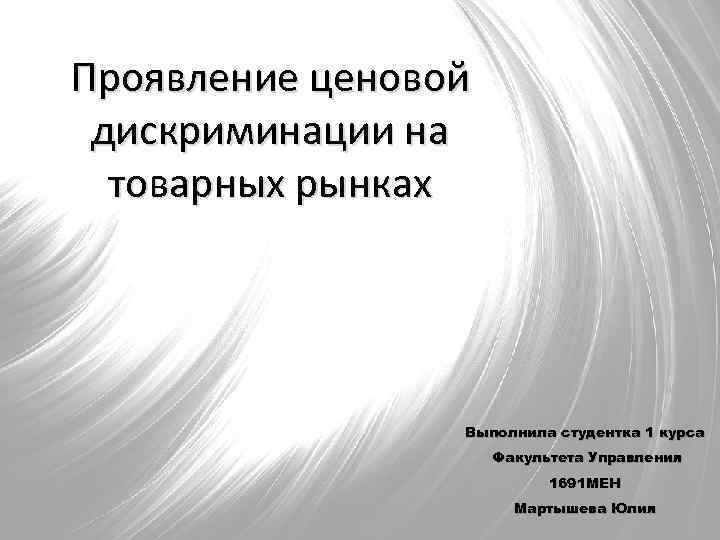 Проявление ценовой дискриминации на товарных рынках Выполнила студентка 1 курса Факультета Управления 1691 МЕН