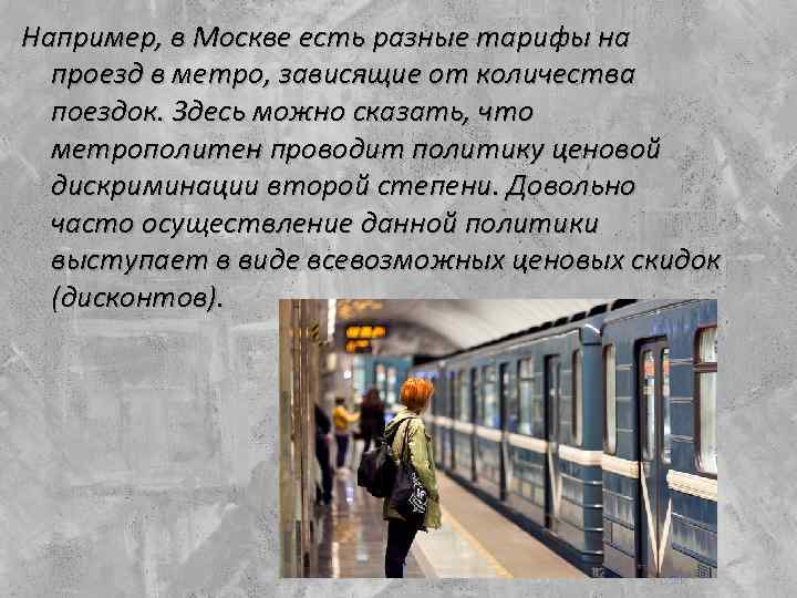 Например, в Москве есть разные тарифы на проезд в метро, зависящие от количества поездок.