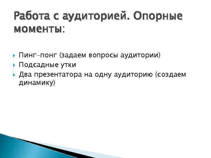 Работа с аудиторией. Опорные моменты: Пинг-понг (задаем вопросы аудитории) Подсадные утки Два презентатора на