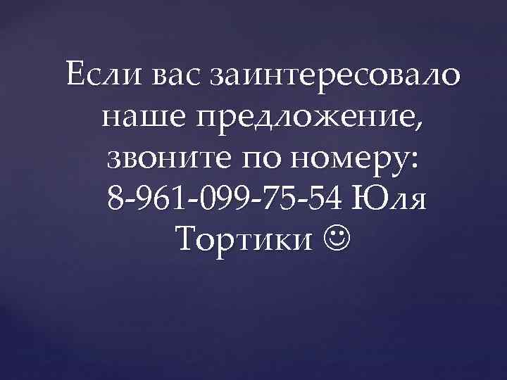 Если вас заинтересовало наше предложение, звоните по номеру: 8 -961 -099 -75 -54 Юля